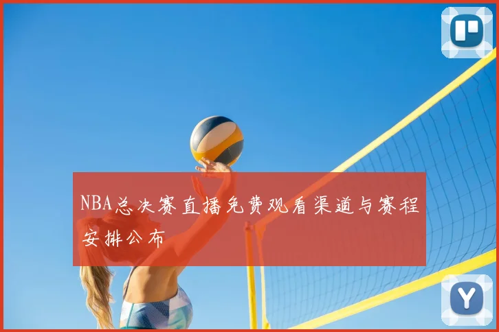 NBA总决赛直播免费观看渠道与赛程安排公布