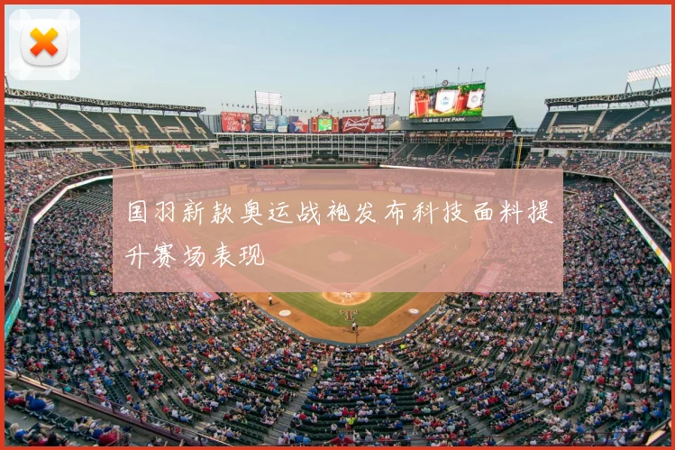 国羽新款奥运战袍发布科技面料提升赛场表现