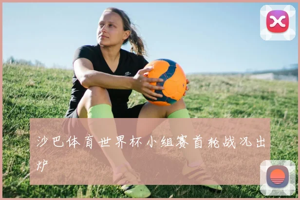 沙巴体育世界杯小组赛首轮战况出炉