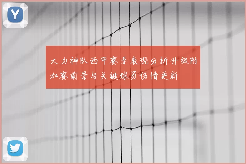 大力神队西甲赛季表现分析升级附加赛前景与关键球员伤情更新
