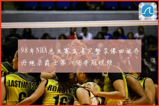 98年NBA总决赛高清完整录像回放乔丹绝杀爵士第六场夺冠视频