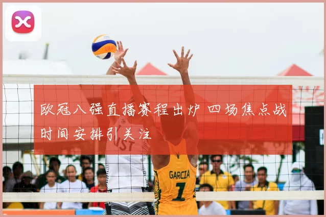 欧冠八强直播赛程出炉 四场焦点战时间安排引关注