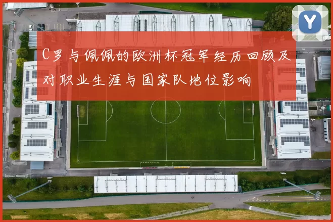C罗与佩佩的欧洲杯冠军经历回顾及对职业生涯与国家队地位影响